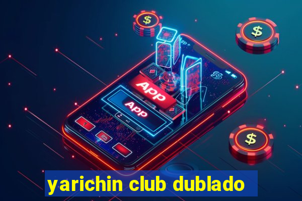 yarichin club dublado